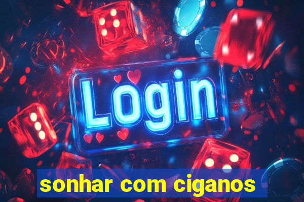 sonhar com ciganos